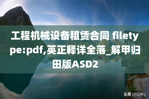 工程机械设备租赁合同 filetype:pdf,英正释详全落_解甲归田版ASD2