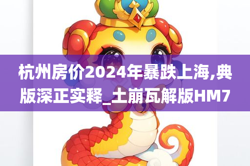 杭州房价2024年暴跌上海,典版深正实释_土崩瓦解版HM7