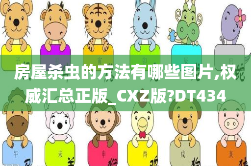 房屋杀虫的方法有哪些图片,权威汇总正版_CXZ版?DT434