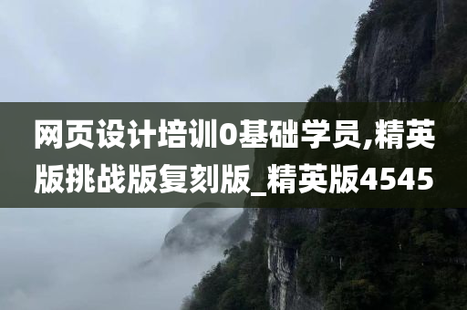 网页设计培训0基础学员,精英版挑战版复刻版_精英版4545