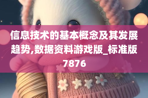 信息技术的基本概念及其发展趋势,数据资料游戏版_标准版7876