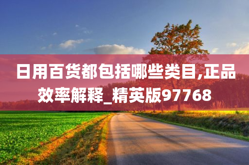 日用百货都包括哪些类目,正品效率解释_精英版97768