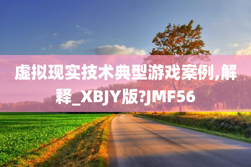 虚拟现实技术典型游戏案例,解释_XBJY版?JMF56