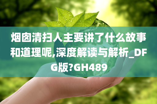 烟囱清扫人主要讲了什么故事和道理呢,深度解读与解析_DFG版?GH489