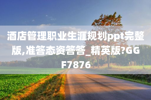 酒店管理职业生涯规划ppt完整版,准答态资答答_精英版?GGF7876