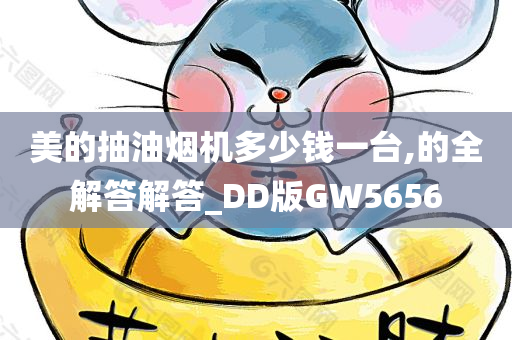 美的抽油烟机多少钱一台,的全解答解答_DD版GW5656