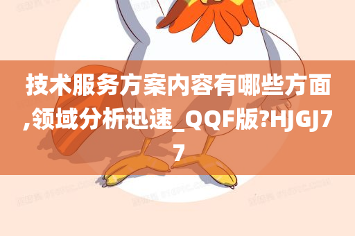 技术服务方案内容有哪些方面,领域分析迅速_QQF版?HJGJ77