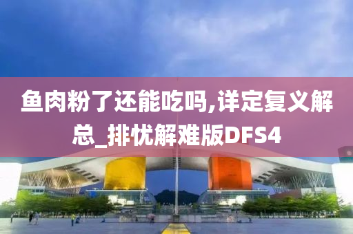 鱼肉粉了还能吃吗,详定复义解总_排忧解难版DFS4