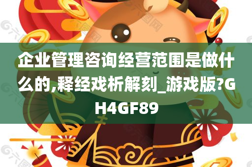 企业管理咨询经营范围是做什么的,释经戏析解刻_游戏版?GH4GF89