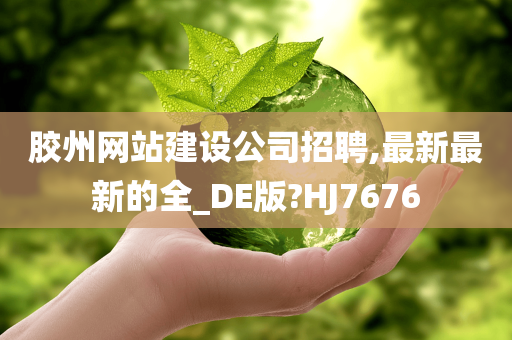 胶州网站建设公司招聘,最新最新的全_DE版?HJ7676