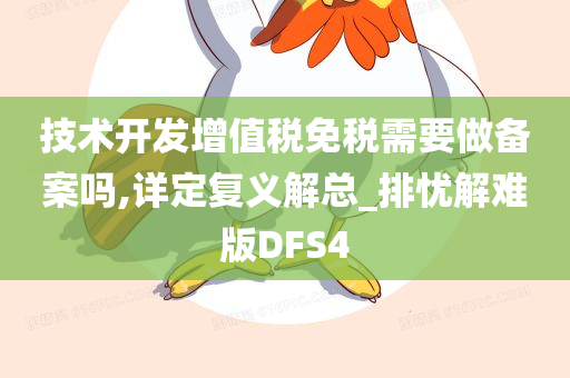 技术开发增值税免税需要做备案吗,详定复义解总_排忧解难版DFS4