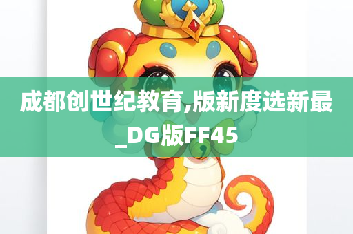 成都创世纪教育,版新度选新最_DG版FF45