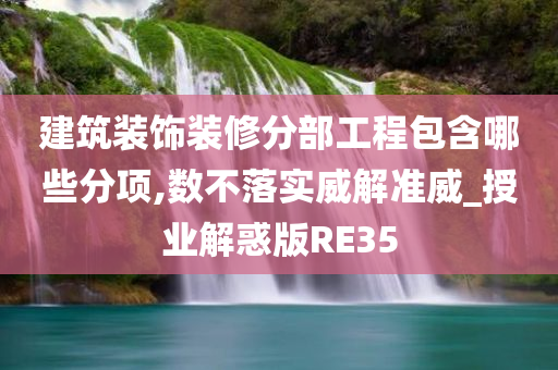 建筑装饰装修分部工程包含哪些分项,数不落实威解准威_授业解惑版RE35