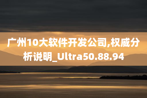 广州10大软件开发公司,权威分析说明_Ultra50.88.94