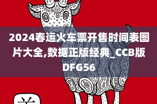 2024春运火车票开售时间表图片大全,数据正版经典_CCB版DFG56