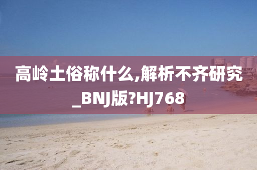 高岭土俗称什么,解析不齐研究_BNJ版?HJ768