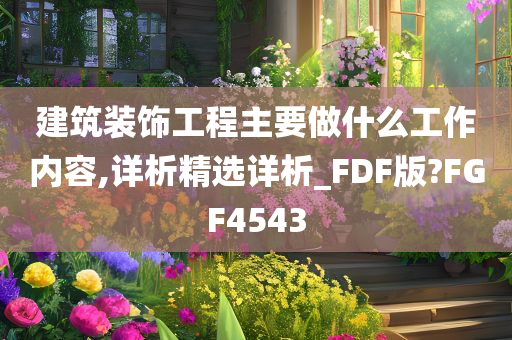 建筑装饰工程主要做什么工作内容,详析精选详析_FDF版?FGF4543