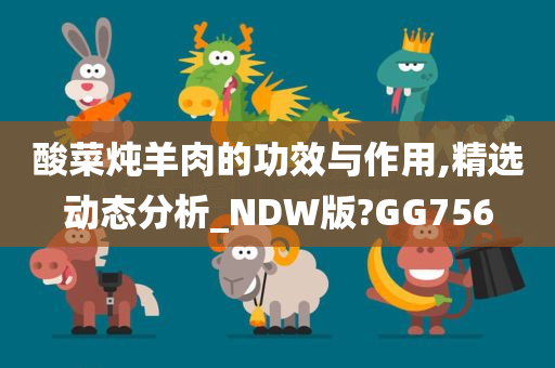 酸菜炖羊肉的功效与作用,精选动态分析_NDW版?GG756