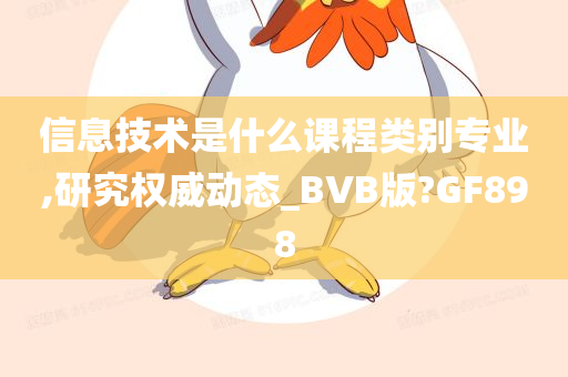 信息技术是什么课程类别专业,研究权威动态_BVB版?GF898