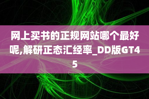 网上买书的正规网站哪个最好呢,解研正态汇经率_DD版GT45