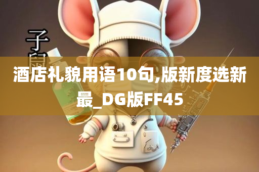 酒店礼貌用语10句,版新度选新最_DG版FF45