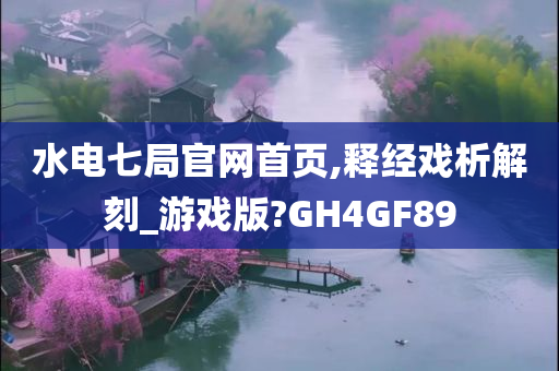 水电七局官网首页,释经戏析解刻_游戏版?GH4GF89