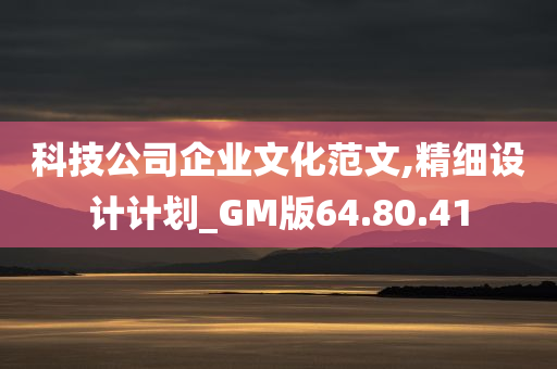 科技公司企业文化范文,精细设计计划_GM版64.80.41