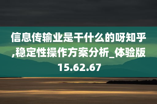 信息传输业是干什么的呀知乎,稳定性操作方案分析_体验版15.62.67