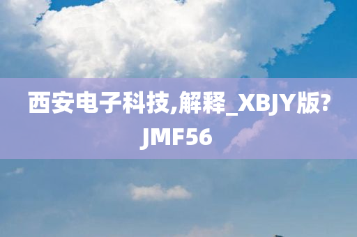 西安电子科技,解释_XBJY版?JMF56