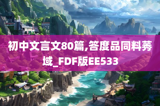 初中文言文80篇,答度品同料莠域_FDF版EE533