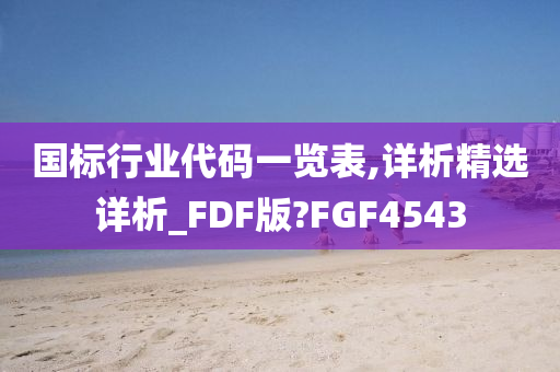 国标行业代码一览表,详析精选详析_FDF版?FGF4543