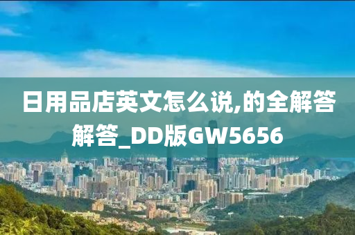 日用品店英文怎么说,的全解答解答_DD版GW5656