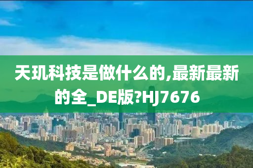 天玑科技是做什么的,最新最新的全_DE版?HJ7676