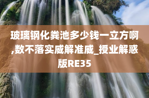 玻璃钢化粪池多少钱一立方啊,数不落实威解准威_授业解惑版RE35