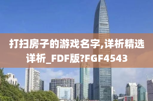 打扫房子的游戏名字,详析精选详析_FDF版?FGF4543