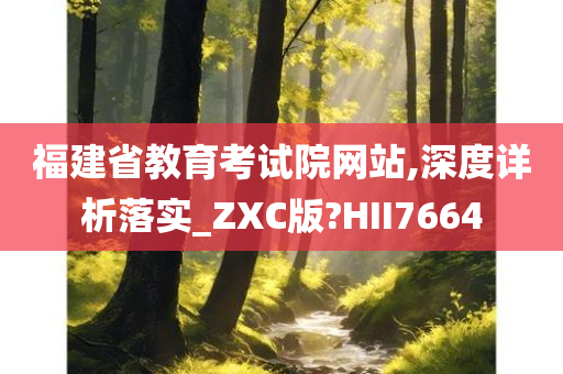 福建省教育考试院网站,深度详析落实_ZXC版?HII7664