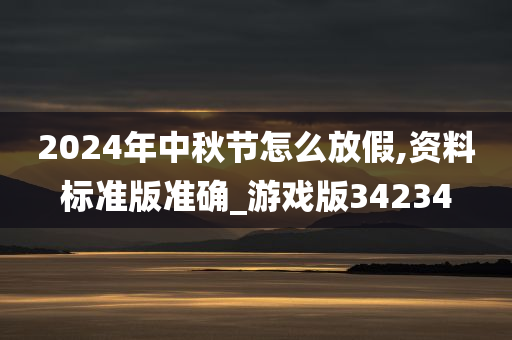 2024年中秋节怎么放假,资料标准版准确_游戏版34234