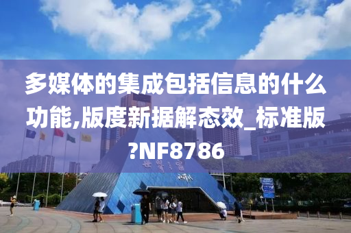 多媒体的集成包括信息的什么功能,版度新据解态效_标准版?NF8786