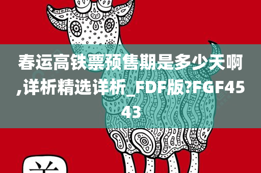 春运高铁票预售期是多少天啊,详析精选详析_FDF版?FGF4543