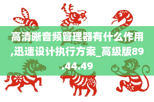 高清晰音频管理器有什么作用,迅速设计执行方案_高级版89.44.49