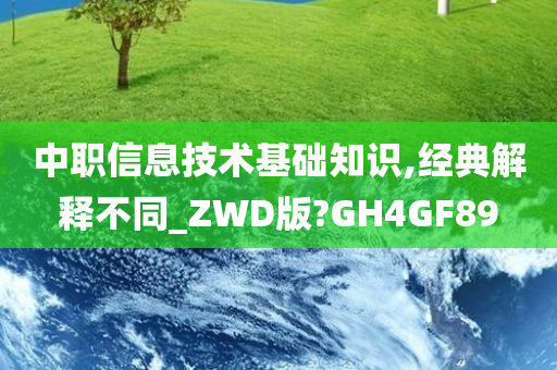 中职信息技术基础知识,经典解释不同_ZWD版?GH4GF89