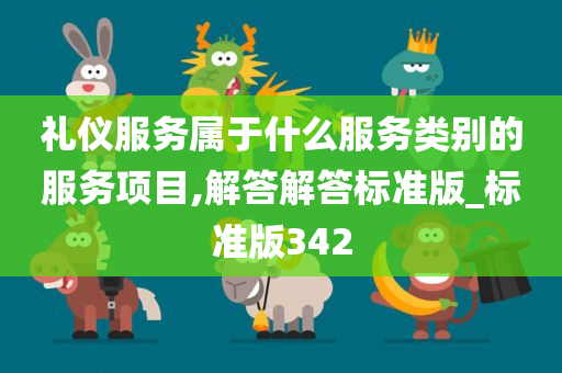 礼仪服务属于什么服务类别的服务项目,解答解答标准版_标准版342