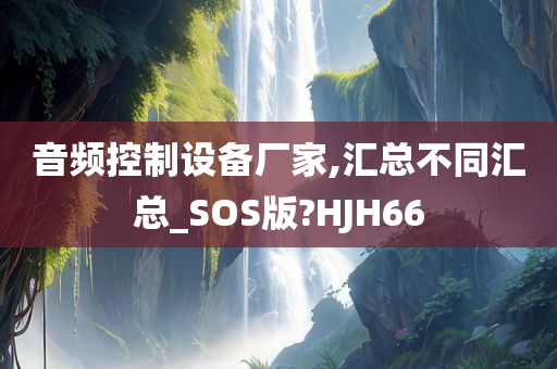 音频控制设备厂家,汇总不同汇总_SOS版?HJH66