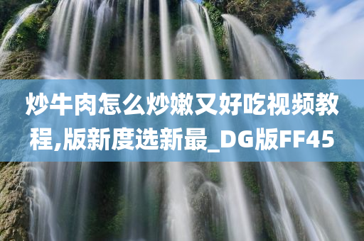 炒牛肉怎么炒嫩又好吃视频教程,版新度选新最_DG版FF45