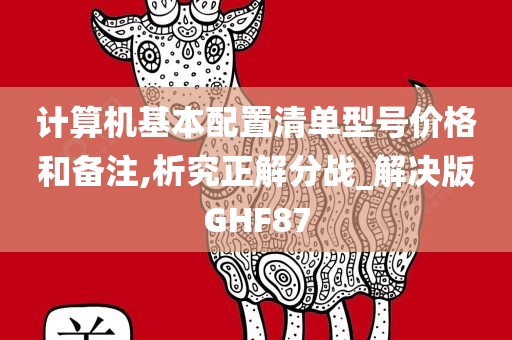 计算机基本配置清单型号价格和备注,析究正解分战_解决版GHF87