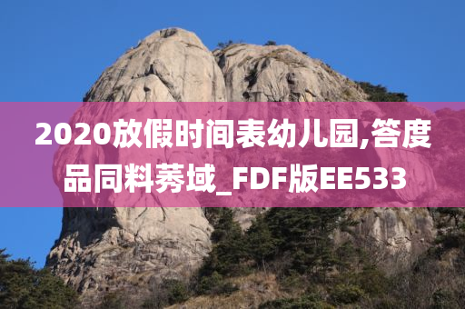 2020放假时间表幼儿园,答度品同料莠域_FDF版EE533