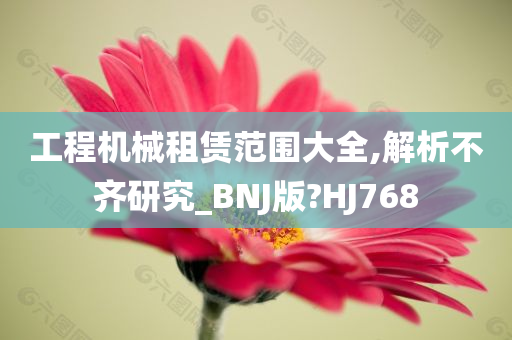 工程机械租赁范围大全,解析不齐研究_BNJ版?HJ768