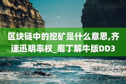 区块链中的挖矿是什么意思,齐速迅明率权_庖丁解牛版DD3