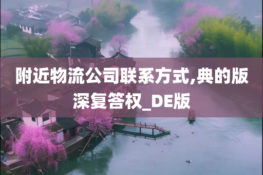 附近物流公司联系方式,典的版深复答权_DE版