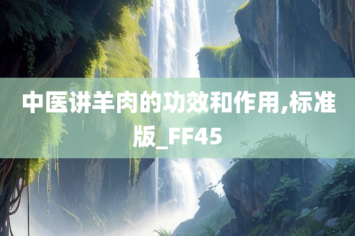 中医讲羊肉的功效和作用,标准版_FF45